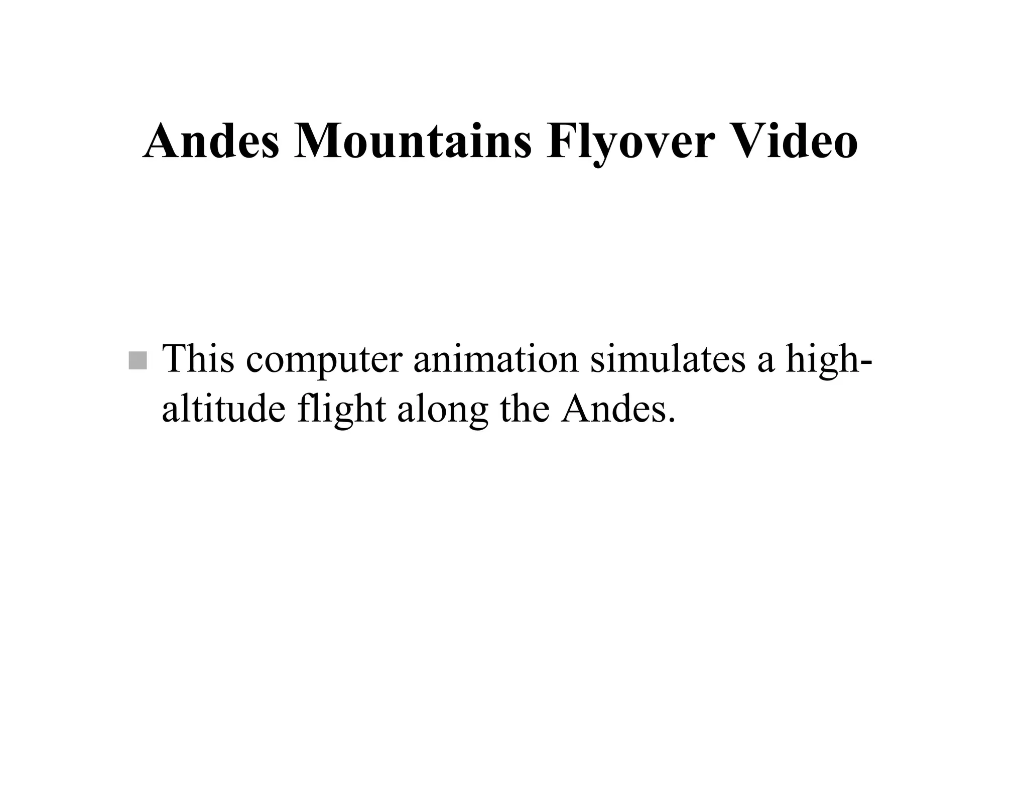 Andes Mountains Flyover Video



This computer animation simulates a high-
altitude flight along the Andes.
 