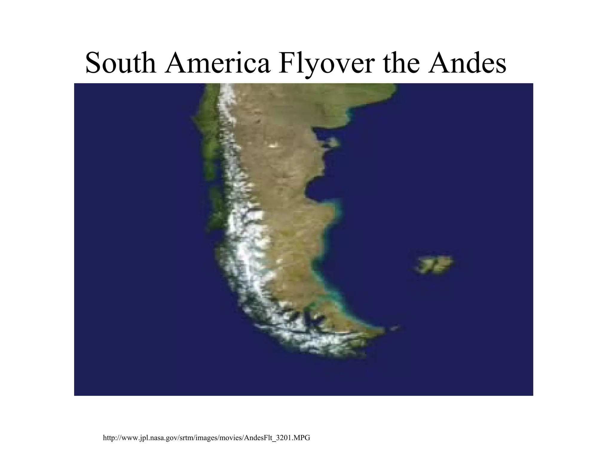 South America Flyover the Andes




 http://www.jpl.nasa.gov/srtm/images/movies/AndesFlt_3201.MPG
 