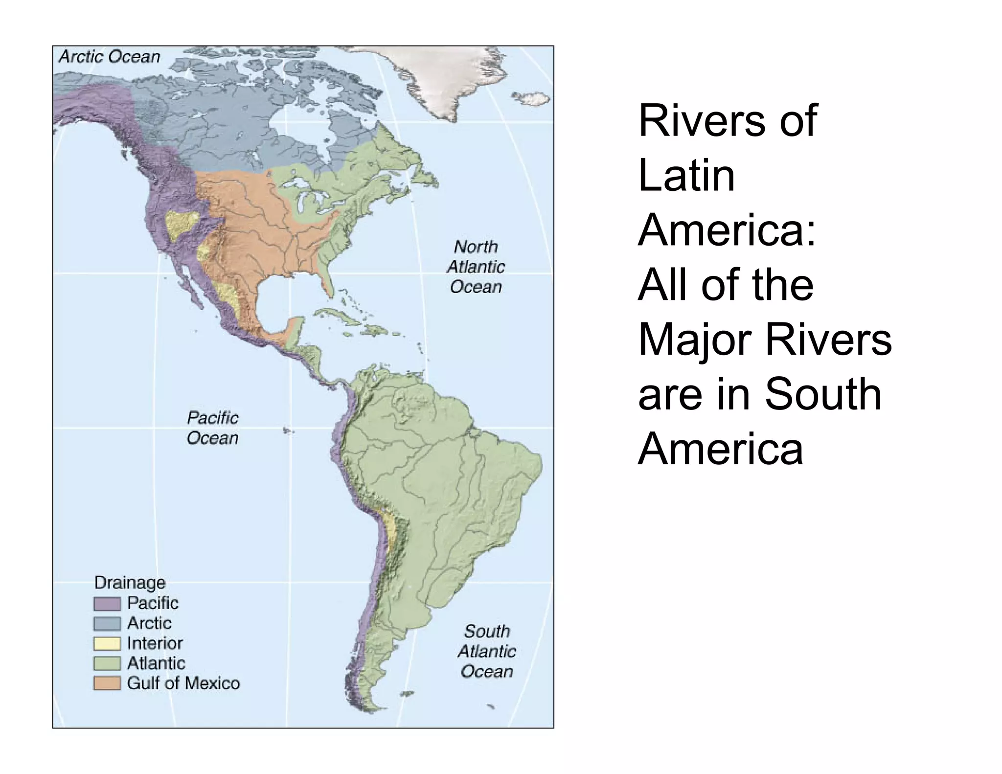 Rivers of
Latin
America:
All of the
Major Rivers
are in South
America
 