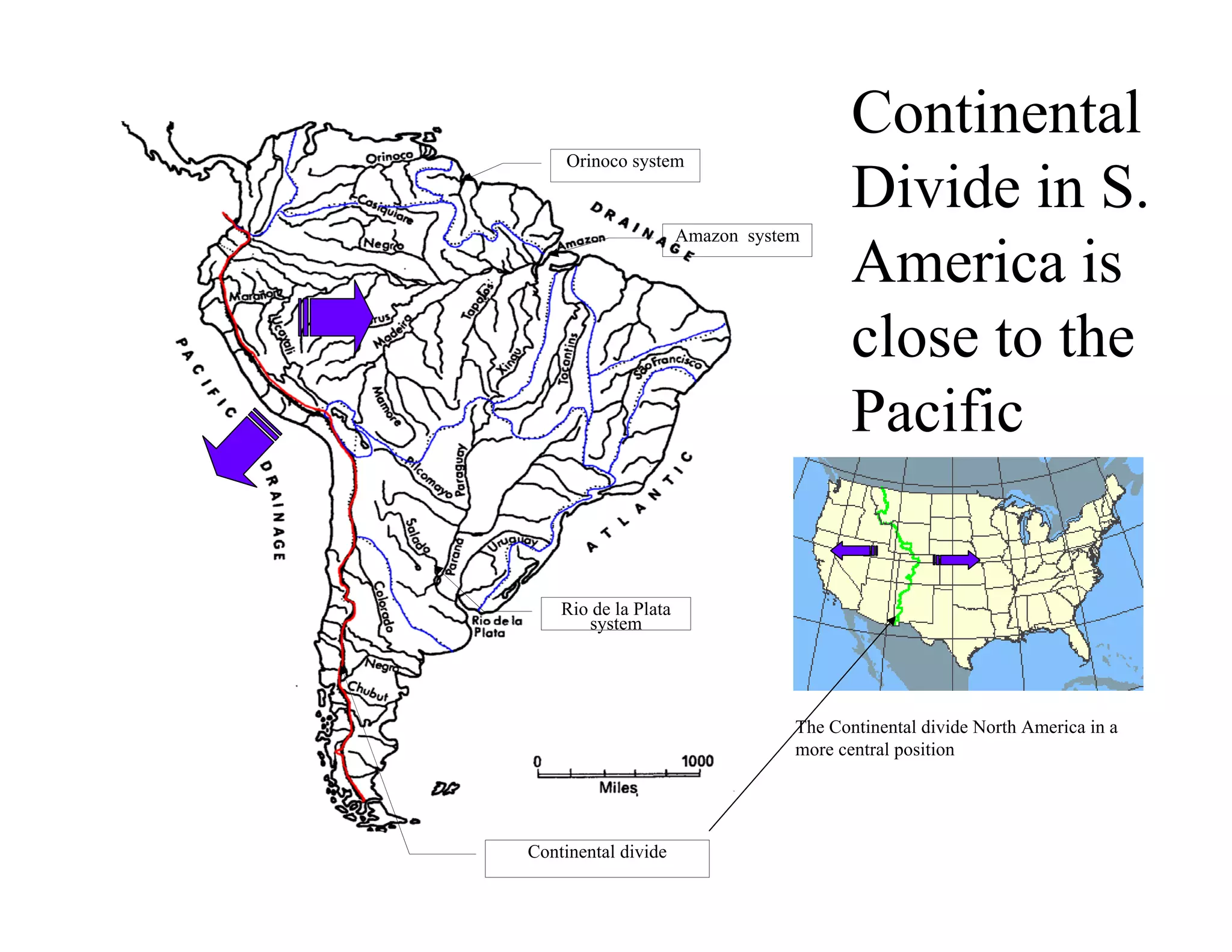 Continental
     Orinoco system

                                         Divide in S.
                      Amazon system

                                         America is
                                         close to the
                                         Pacific

    Rio de la Plata
       system




                                  The Continental divide North America in a
                                  more central position




Continental divide
 