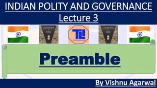 INDIAN POLITY AND GOVERNANCE
Lecture 3
By Vishnu Agarwal
Preamble
 
