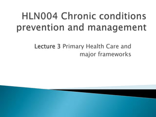 Lecture 3 Primary Health Care and
               major frameworks
 