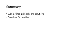 Summary
• Well-defined problems and solutions
• Searching for solutions
 