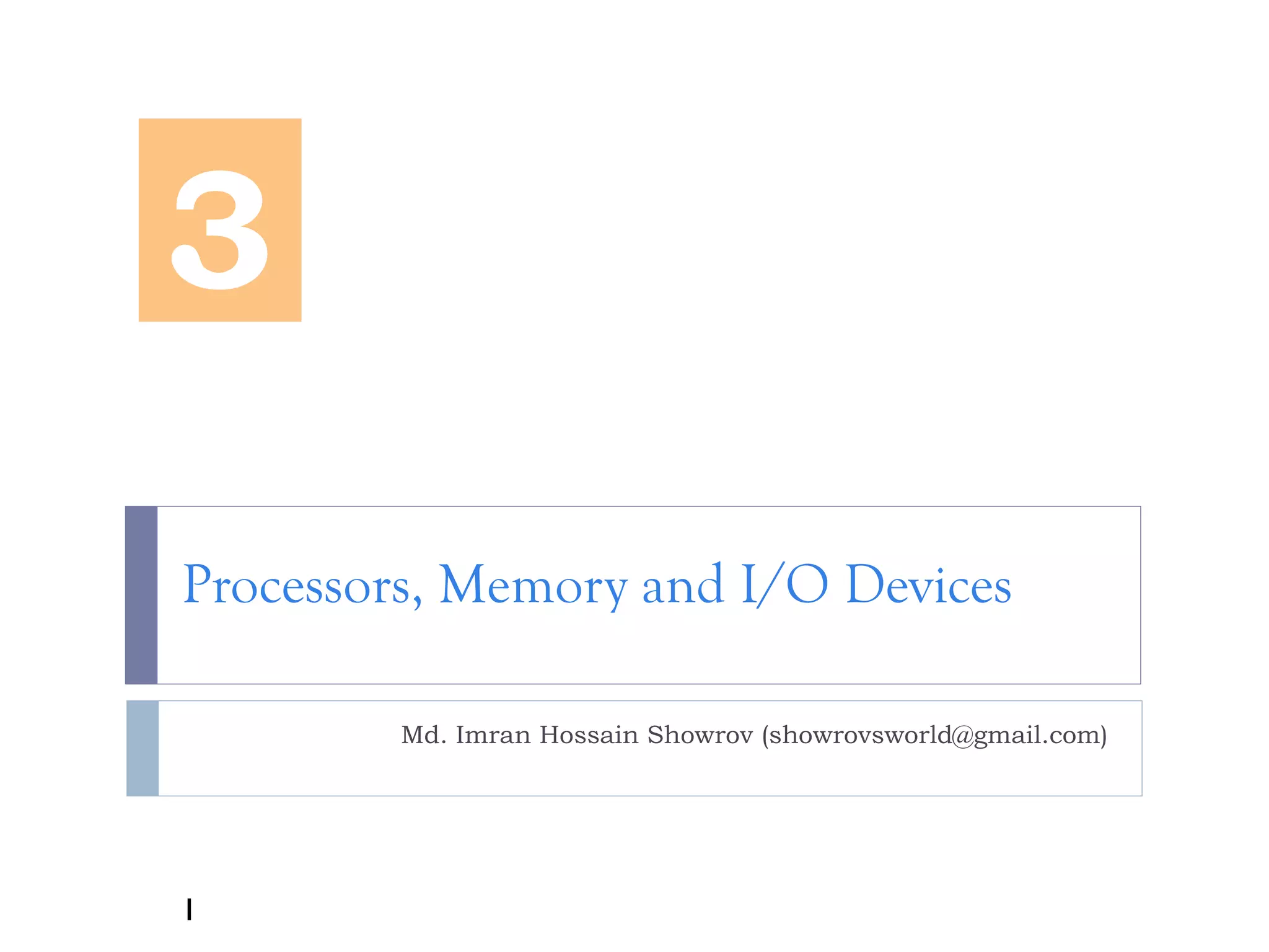 Processors, Memory and I/O Devices Md. Imran Hossain Showrov (showrovsworld@gmail.com) 3 1 