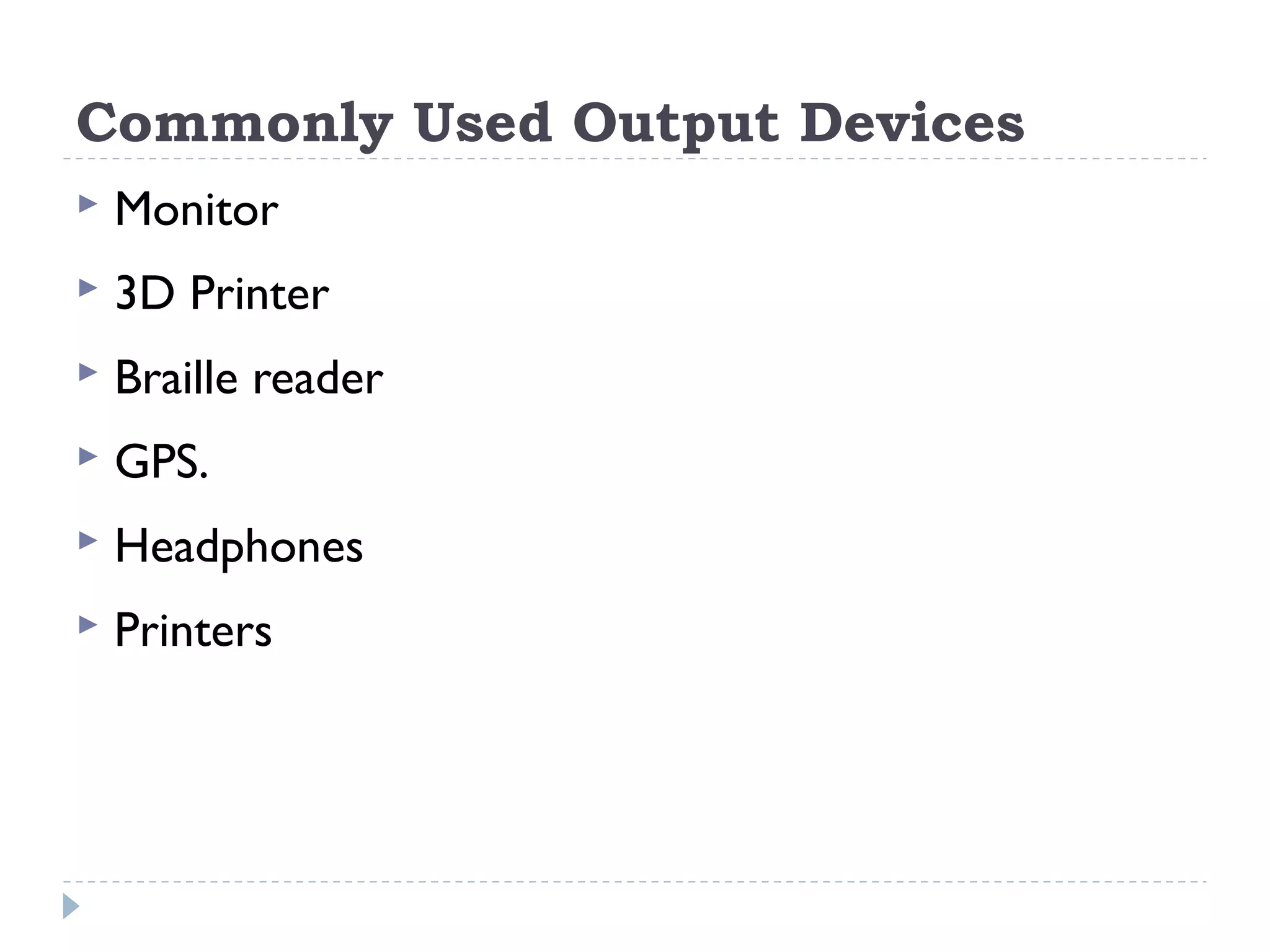 Commonly Used Output Devices  Monitor  3D Printer  Braille reader  GPS.  Headphones  Printers 