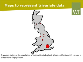 Maps to represent trivariate data

A	
  representa8on	
  of	
  the	
  popula8on	
  of	
  major	
  ci8es	
  in	
  England,	
  Wales	
  and	
  Scotland.	
  Circle	
  area	
  is	
  
propor8onal	
  to	
  popula8on	
  
pag. 51
06/03/14
	
  

 
