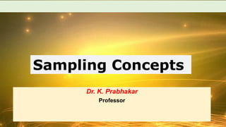 Dr. K. Prabhakar
Professor
Sampling Concepts
 