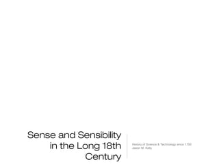 Sense and Sensibility
in the Long 18th
Century

History of Science & Technology since 1750
Jason M. Kelly

 