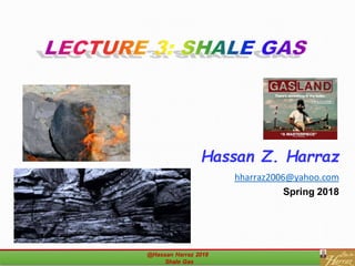 Hassan Z. Harraz
hharraz2006@yahoo.com
Spring 2018
@Hassan Harraz 2018
Shale Gas
1
 