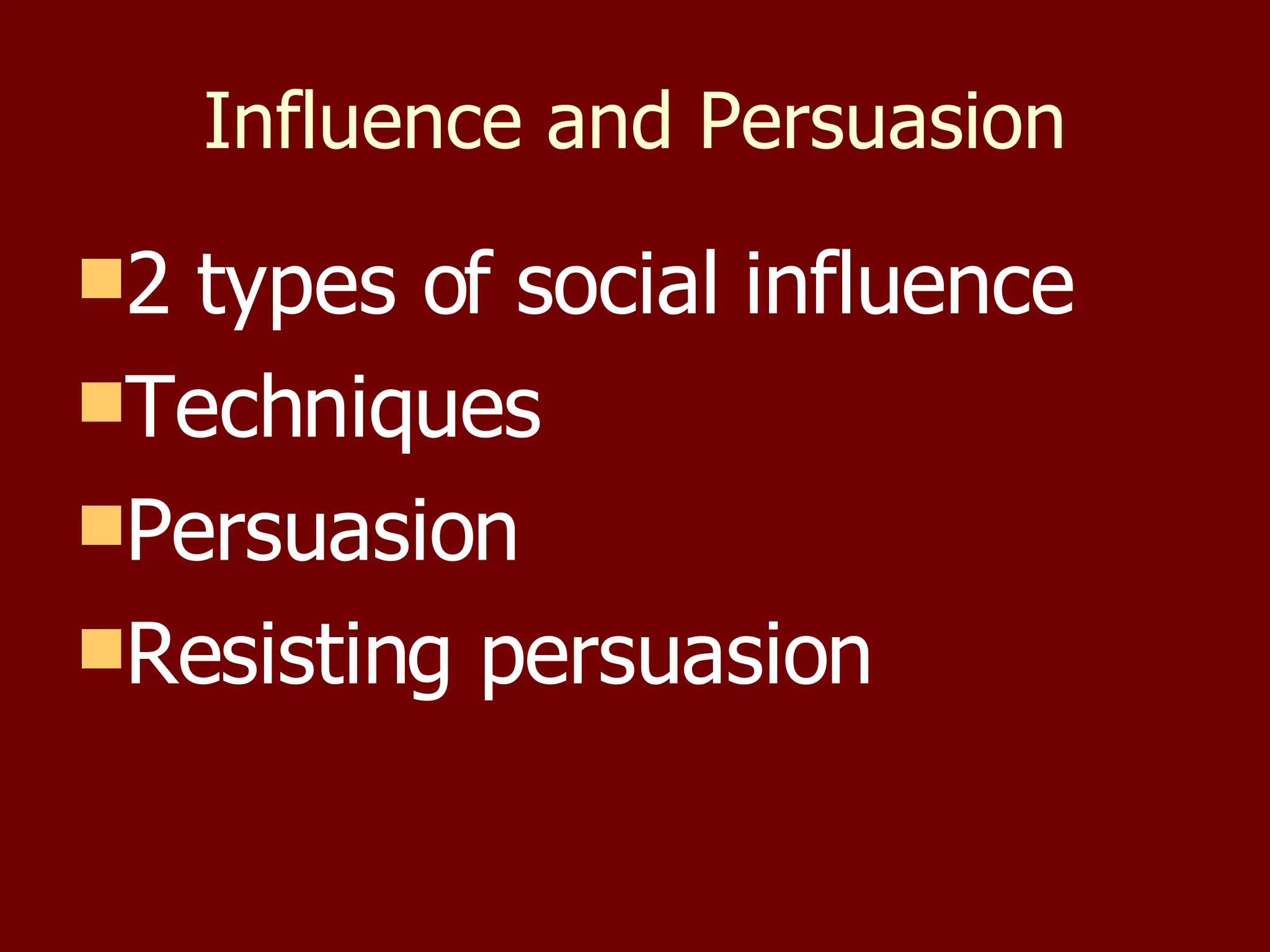 Influence and Persuasion 2 types of social influence Techniques Persuasion Resisting persuasion 