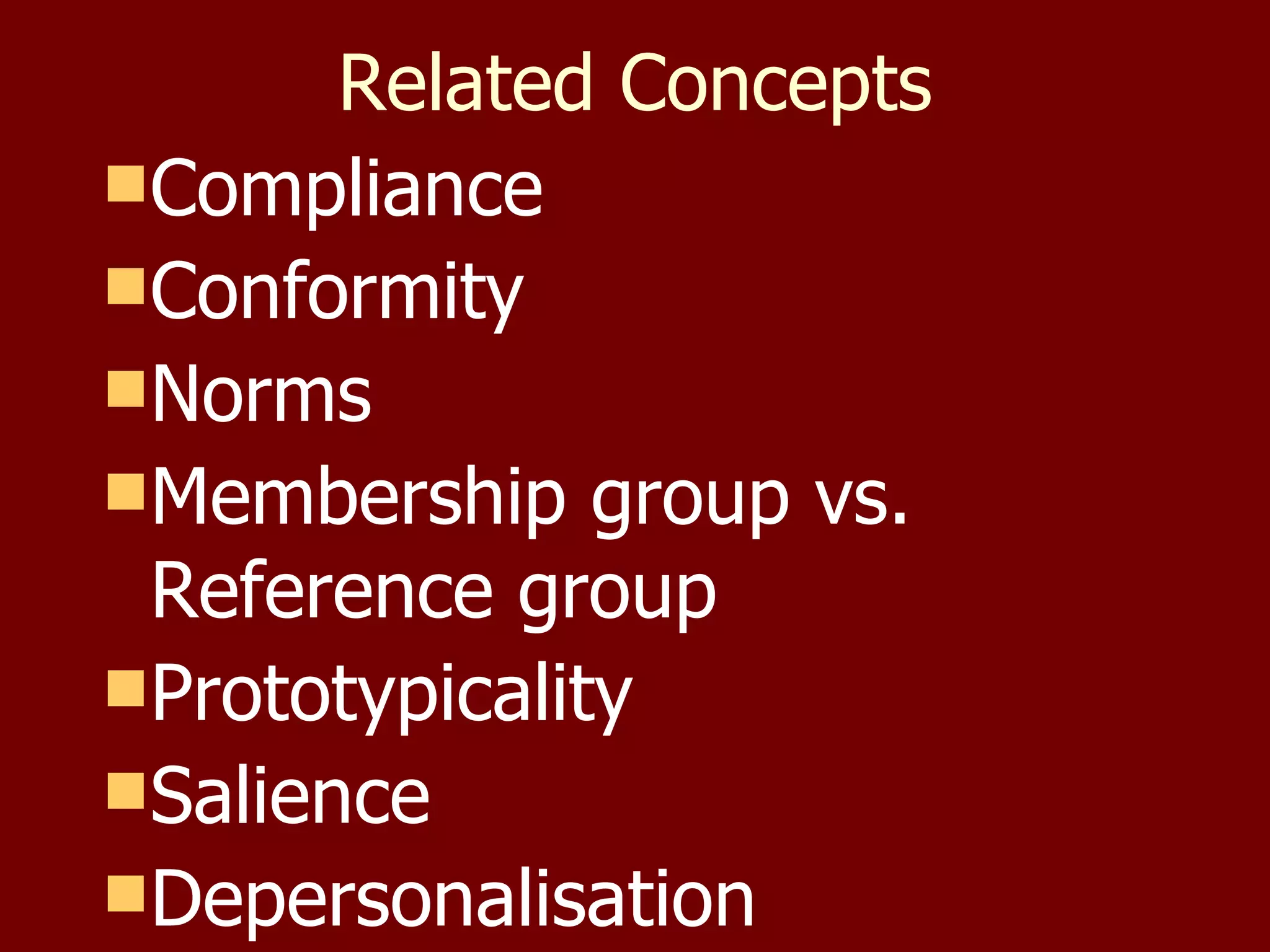 Related Concepts Compliance  Conformity Norms Membership group vs. Reference group Prototypicality  Salience  Depersonalisation 