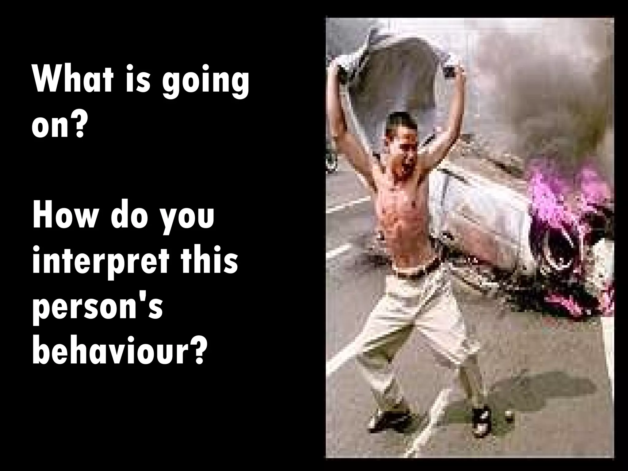 What is going on? How do you interpret this person's behaviour? 