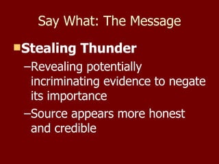 Say What: The Message Stealing Thunder Revealing potentially incriminating evidence to negate its importance Source appears more honest and credible 