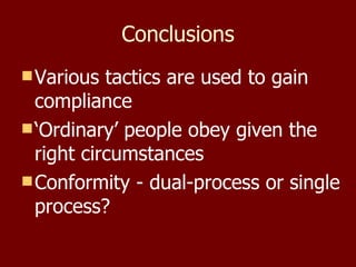 Conclusions Various tactics are used to gain compliance ‘ Ordinary’ people obey given the right circumstances Conformity - dual-process or single process? 