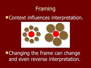 Framing Context influences interpretation. Changing the frame can change and even reverse interpretation. 