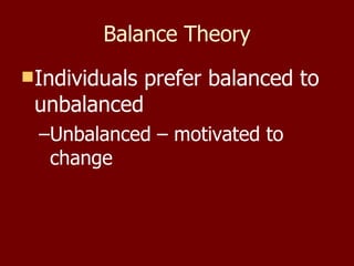 Balance Theory Individuals prefer balanced to unbalanced  Unbalanced – motivated to change 