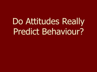 Do Attitudes Really Predict Behaviour? 