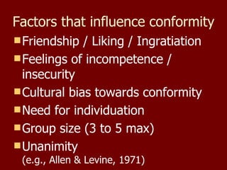 Factors that influence conformity ,[object Object],[object Object],[object Object],[object Object],[object Object],[object Object]