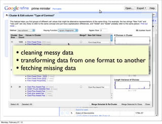 • cleaning messy data
                • transforming data from one format to another
                • fetching missing data




Monday, February 27, 12
 