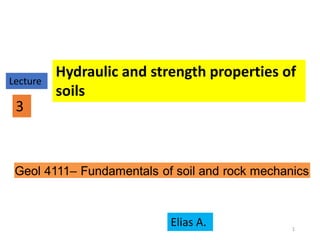 Hydraulic and strength properties of
soils
Lecture
3
Elias A. 1
 