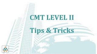 CMT LEVEL II
Tips & Tricks
 