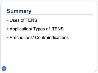 Summary
 Uses of TENS
 Application/ Types of TENS
 Precautions/ Contraindications
38
 