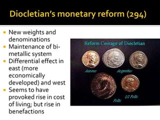  New weights and
  denominations
 Maintenance of bi-
  metallic system
 Differential effect in
  east (more
  economically
  developed) and west
 Seems to have
  provoked rise in cost
  of living; but rise in
  benefactions
 
