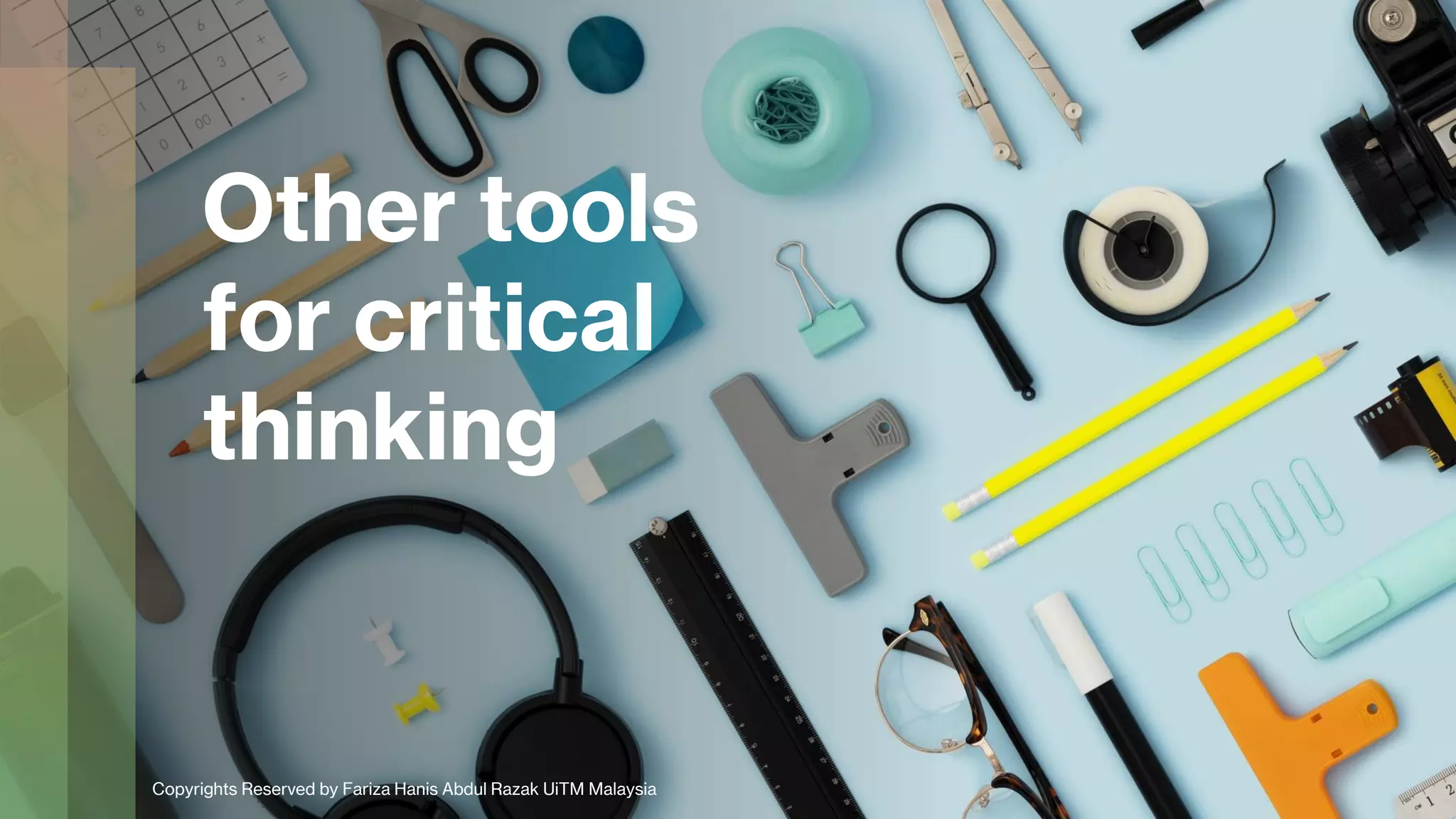Other tools
for critical
thinking
Copyrights Reserved by Fariza Hanis Abdul Razak UiTM Malaysia
 