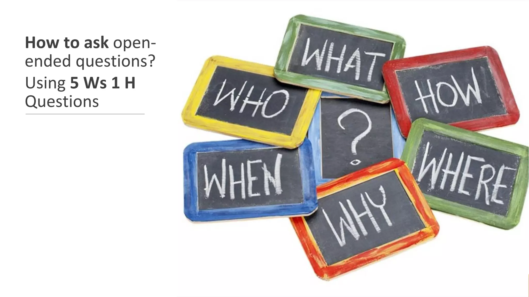 How to ask open-
ended questions?
Using 5 Ws 1 H
Questions
Copyrights Reserved by Fariza Hanis Abdul Razak UiTM Malaysia
 