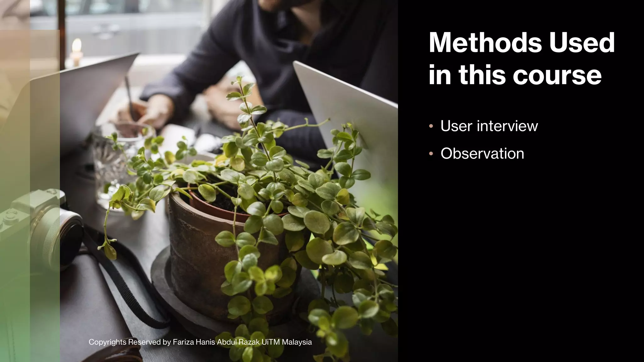 Methods Used
in this course
• User interview
• Observation
Copyrights Reserved by Fariza Hanis Abdul Razak UiTM Malaysia
 