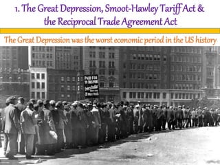 1. The Great Depression, Smoot-Hawley Tariff Act &
the Reciprocal Trade Agreement Act
The Great Depression was the worst economicperiod in the US history
 