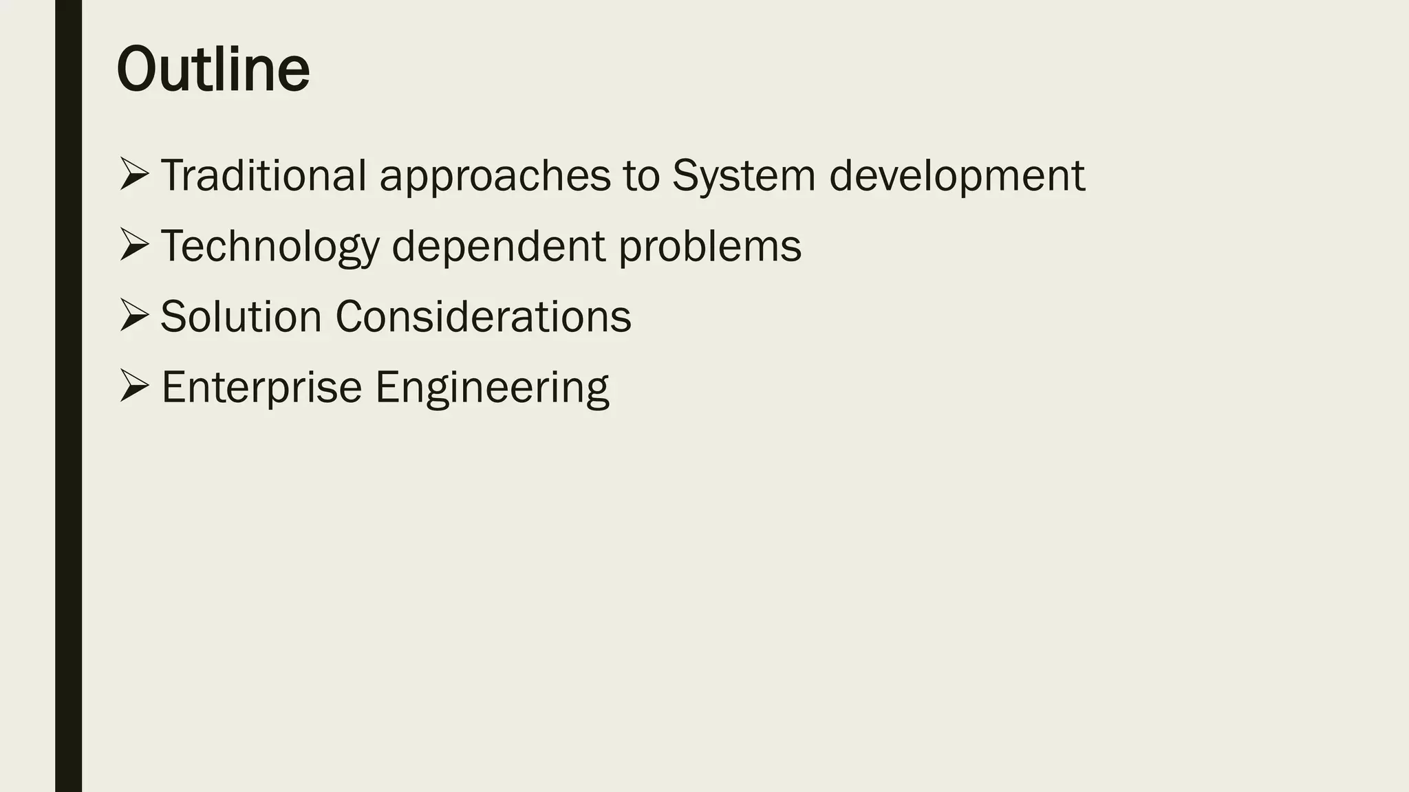 Outline
 Traditional approaches to System development
Technology dependent problems
 Solution Considerations
 Enterprise Engineering
 