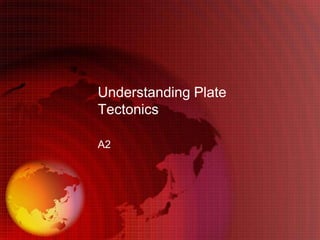 Understanding Plate
Tectonics

A2
 