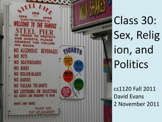 Class 30:
Sex, Relig
ion, and
Politics
cs1120 Fall 2011
David Evans
2 November 2011
 
