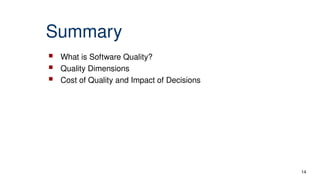 Summary
 What is Software Quality?
 Quality Dimensions
 Cost of Quality and Impact of Decisions
14
 