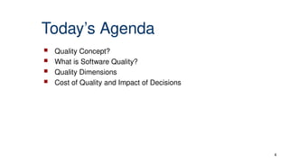 Today’s Agenda
 Quality Concept?
 What is Software Quality?
 Quality Dimensions
 Cost of Quality and Impact of Decisions
4
 