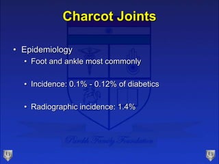 Charcot Joints
• Epidemiology
• Foot and ankle most commonly
• Incidence: 0.1% - 0.12% of diabetics
• Radiographic incidence: 1.4%
 