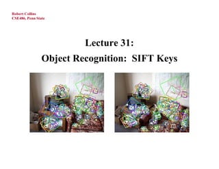 Robert Collins
CSE486, Penn State




                         Lecture 31:
                Object Recognition: SIFT Keys
 