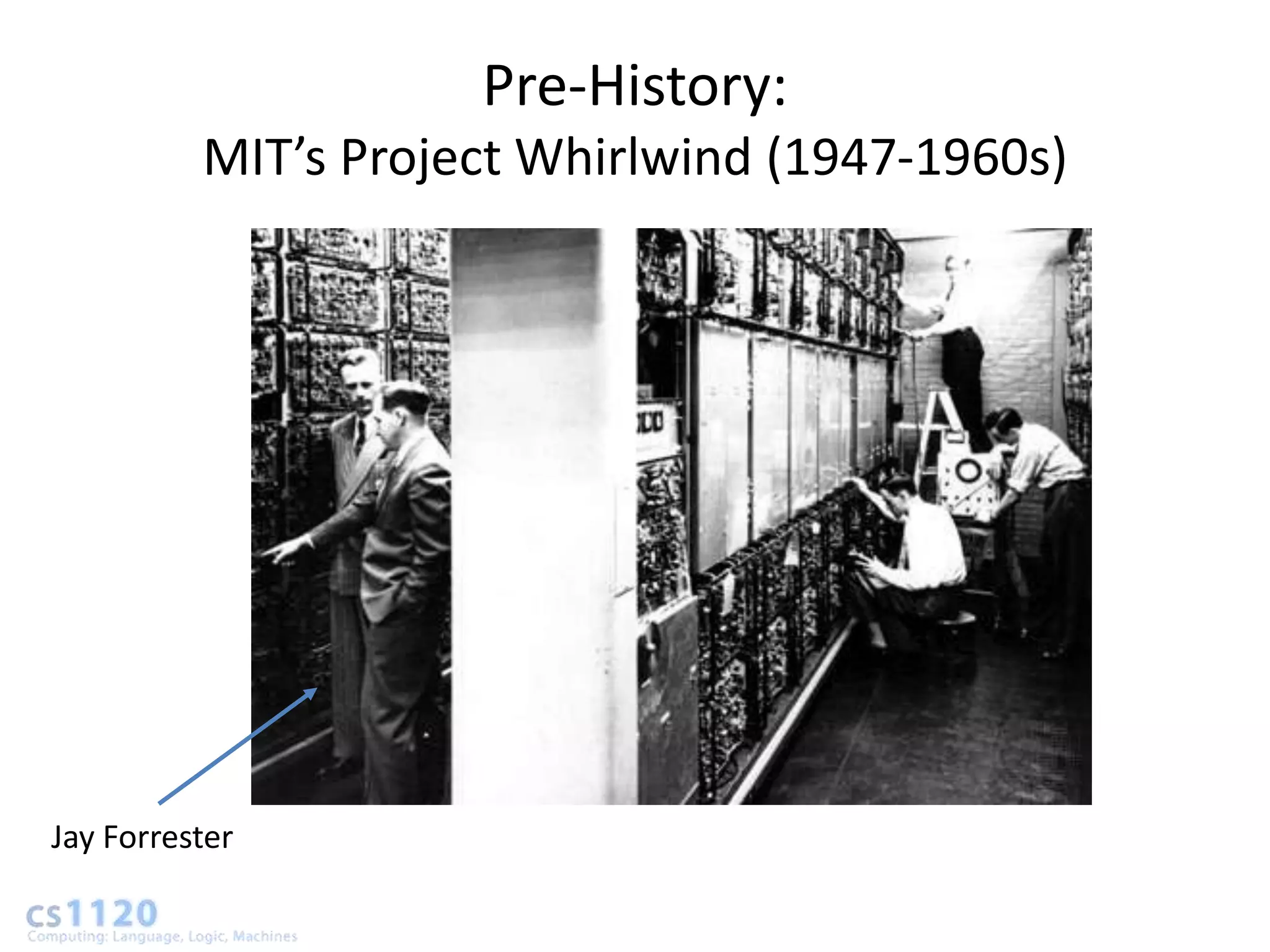 Pre-History:
          MIT’s Project Whirlwind (1947-1960s)




Jay Forrester
 