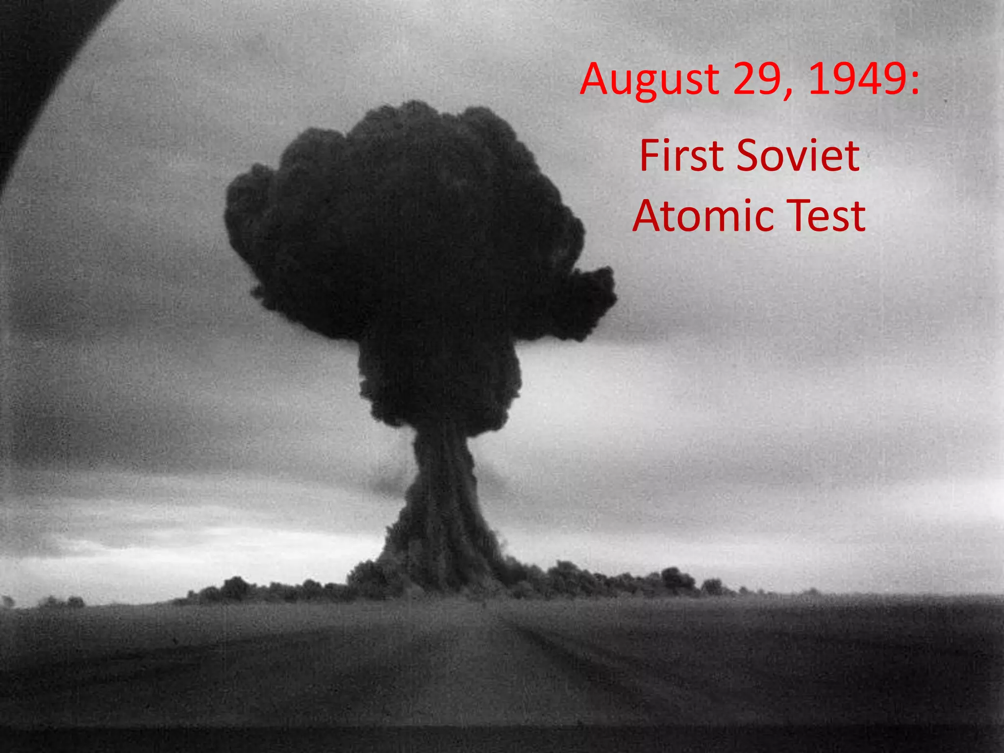 August 29, 1949:
  First Soviet
  Atomic Test
 