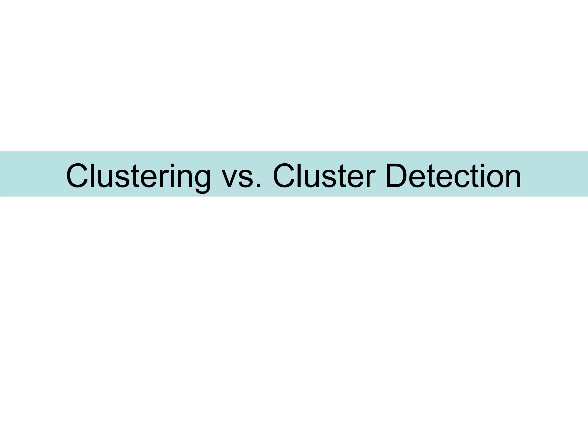 Clustering vs. Cluster Detection
 