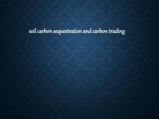 soil carbon sequestration and carbon trading
 