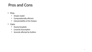 • Pros
• Simple model
• Computationally efficient
• Interpretability of the Output
• Cons
• Overly-Simplistic
• Linearity Assumption
• Severely affected by Outliers
Pros and Cons
9
 
