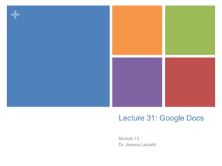 +




    Lecture 31: Google Docs

    Module 13
    Dr. Jessica Laccetti
 