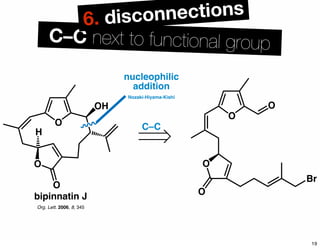C–C next to functional group
6. disconnections
O
O
OH
O
H
bipinnatin J
Org. Lett. 2006, 8, 345
C–C
O
O
O
O
Br
nucleophilic
addition
Nozaki-Hiyama-Kishi
19
 
