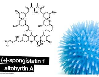 O
O
OAc
O
O
O
O
O
OO
HO
OH
Cl
AcO
OH
OH
OH
HO
OMe
HO
(+)-spongistatin 1
altohyrtin A
©Saad.Akhtar@ﬂickr
2
 