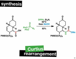 PMBO(CH2)4
H
H
C
O
OH
O
O
P
N3
PhO
PhO
DPPA, Et3N,
60°C
then MeOH
82%
PMBO(CH2)4
H
H
N
H
C
O
OMe
O
synthesis
rearrangement
Curtius
43
 