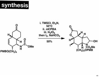 synthesis
PMBO(CH2)4
H
H
N
H
C
O
OMe
O
i. TMSCl, Et3N,
50°C
ii. mCPBA
iii. H5IO6
then I2, NaHCO3
50%
N
CO2Me
O
H
I
H
H
O
H
(CH2)4OPMB
OH
44
 