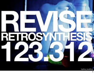 RETROSYNTHESIS
123.312
REVISE
©jeﬀrey_bos@ﬂickr
9
 