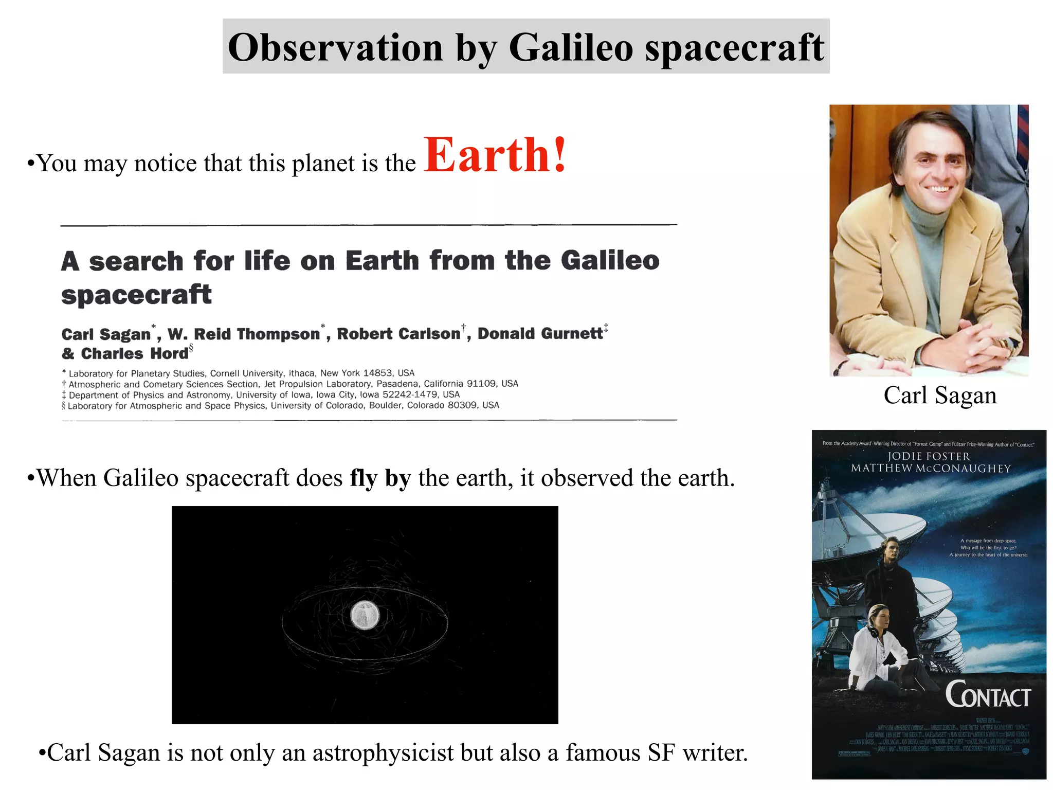 Observation by Galileo spacecraft
•You may notice that this planet is the Earth!
Carl Sagan
•When Galileo spacecraft does fly by the earth, it observed the earth.
•Carl Sagan is not only an astrophysicist but also a famous SF writer.
 